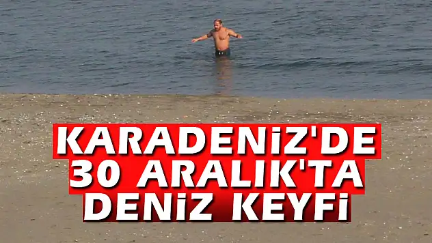 Karadeniz'de 30 Aralık'ta deniz keyfi