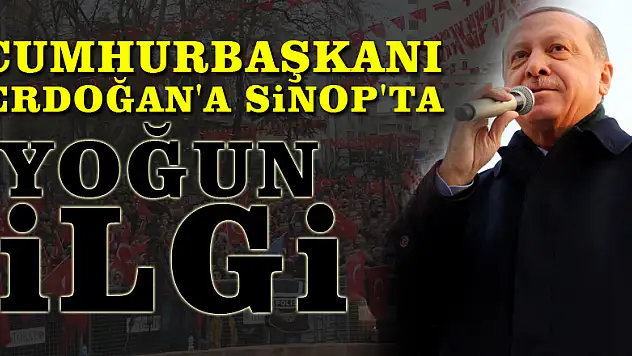 Cumhurbaşkanı Erdoğan'a Sinop'ta yoğun ilgi