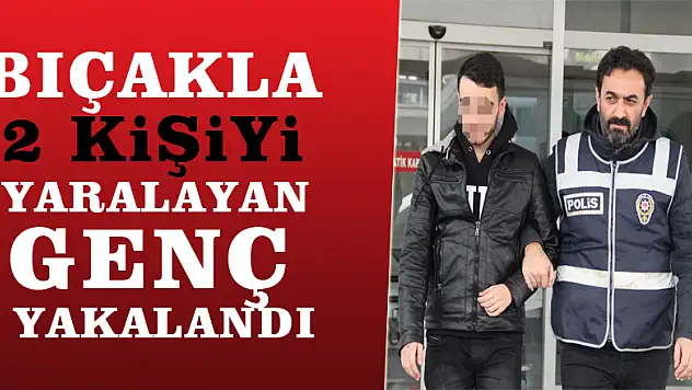 Bıçakla 2 kişiyi yaralayan genç yakalandı