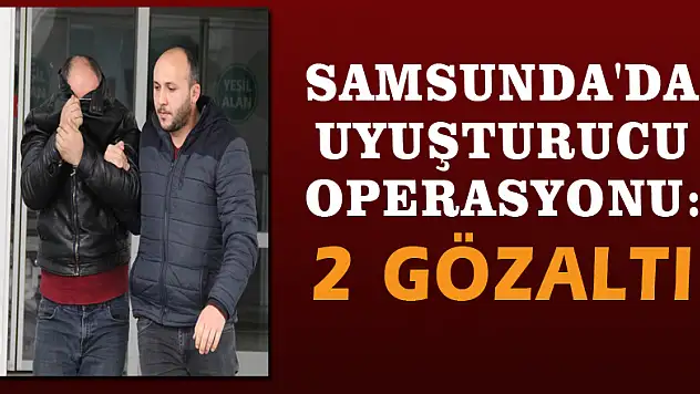Samsunda'da uyuşturucu operasyonu: 2 gözaltı