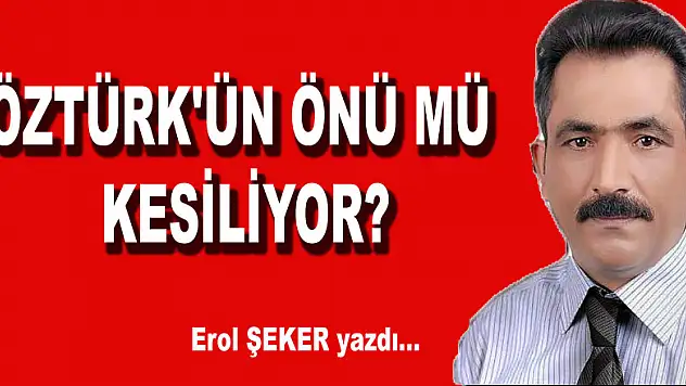 ÖZTÜRK'ÜN ÖNÜ MÜ KESİLİYOR?