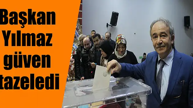 Başkan Yılmaz güven tazeledi