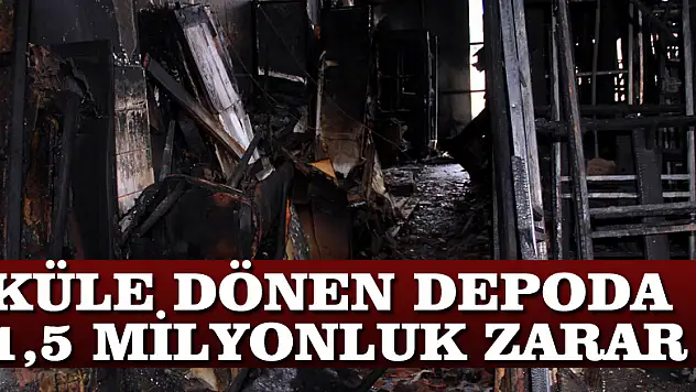 Küle dönen depoda 1,5 milyonluk zarar