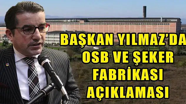 Başkan Yılmaz'dan OSB ve Şeker Fabrikası açıklaması