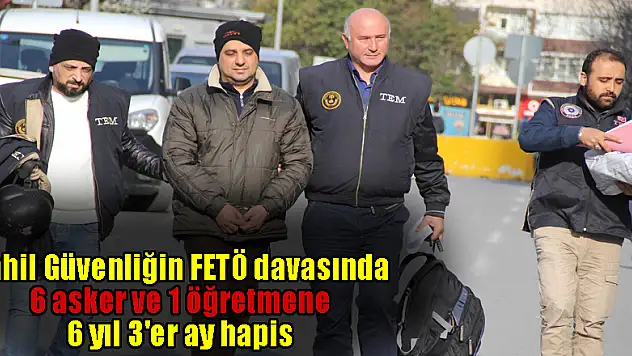 Sahil Güvenliğin FETÖ davasında 6 asker ve 1 öğretmene 6 yıl 3'er ay hapis