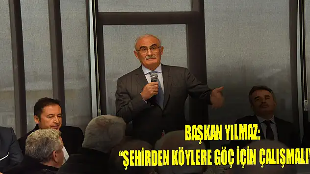 Başkan Yılmaz: 'Şehirden köylere göç için çalışmalıyız'