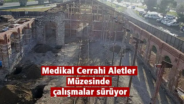  Medikal Cerrahi Aletler Müzesinde çalışmalar sürüyor
