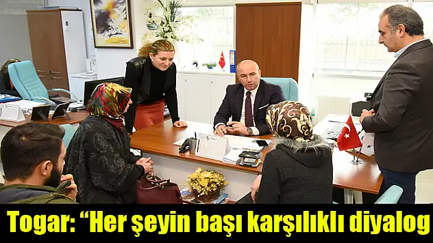 Togar: 'Her şeyin başı karşılıklı diyalog'
