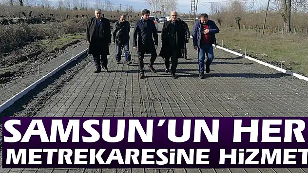 Samsun'un her metrekaresine hizmet