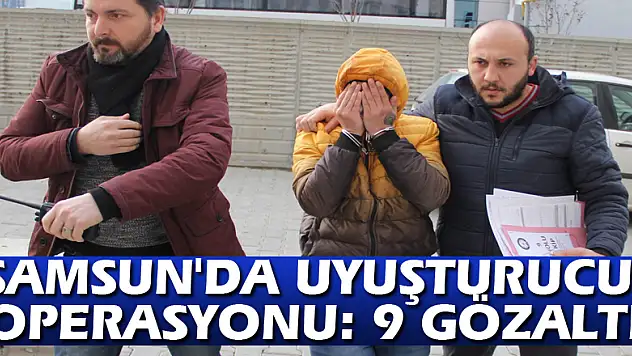 Samsun'da uyuşturucu operasyonu: 9 gözaltı