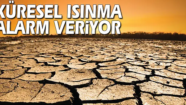KÜRESEL ISINMA ALARM VERİYOR