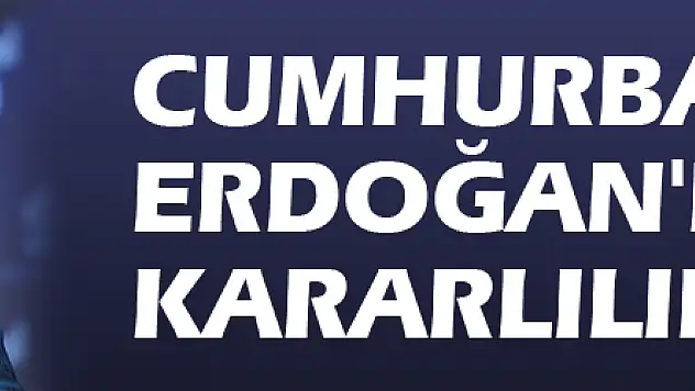 Cumhurbaşkanı Erdoğan'dan kararlılık mesajı!