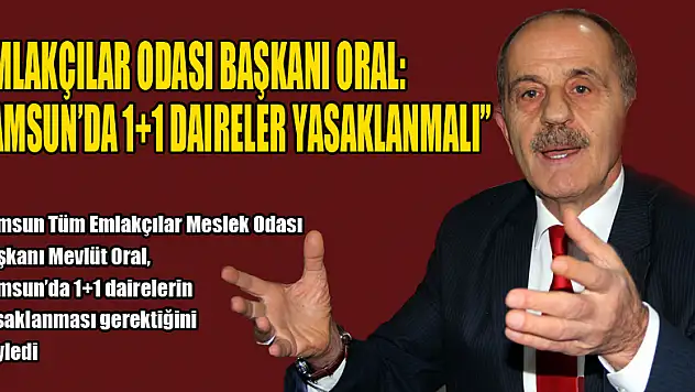 Emlakçılar Odası Başkanı Oral: 'Samsun'da 1+1 daireler yasaklanmalı'