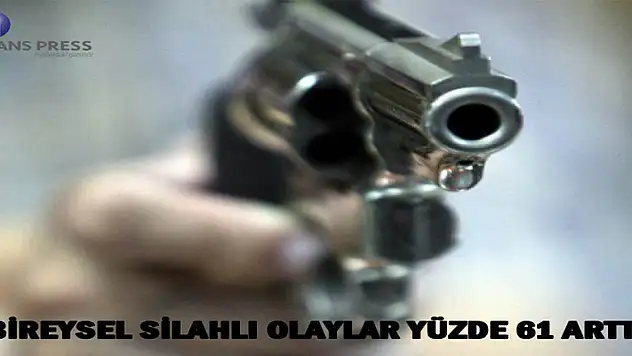 BİREYSEL SİLAHLI OLAYLAR YÜZDE 61 ARTTI