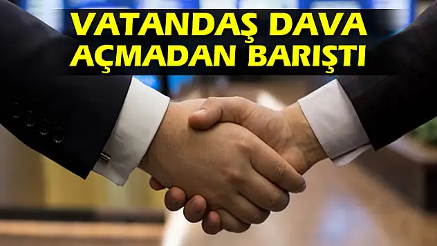 Vatandaş dava açmadan barıştı