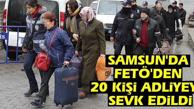 Samsun'da FETÖ'den 20 kişi adliyeye sevk edildi