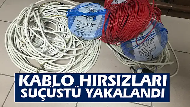 Kablo hırsızları suçüstü yakalandı