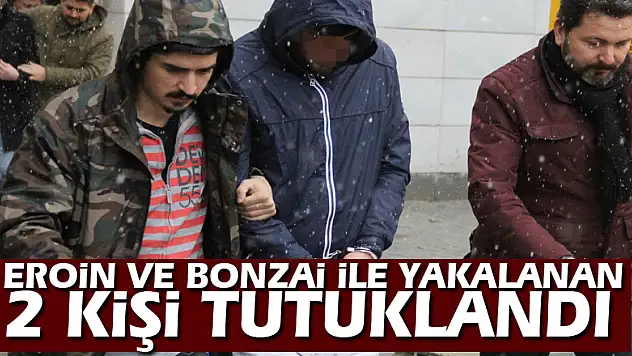 Eroin ve bonzai ile yakalanan 2 kişi tutuklandı