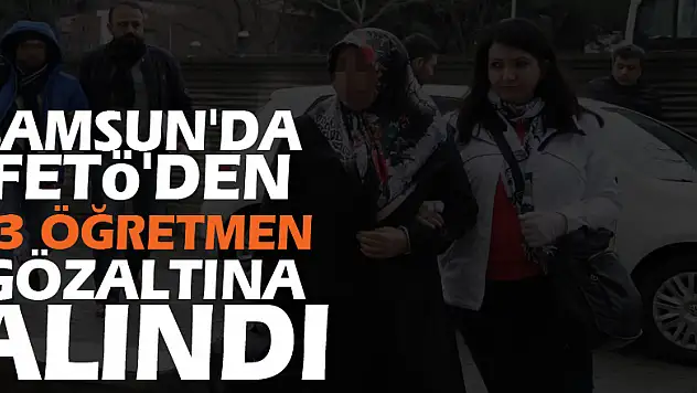 Samsun'da FETÖ'den 13 öğretmen gözaltına alındı