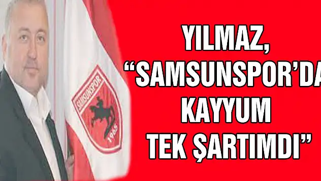 YILMAZ, 'KAYYUM TEK ŞARTIMDI'