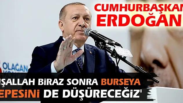 Cumhurbaşkanı Erdoğan: 'İnşallah biraz sonra Burseya tepesini de düşüreceğiz'