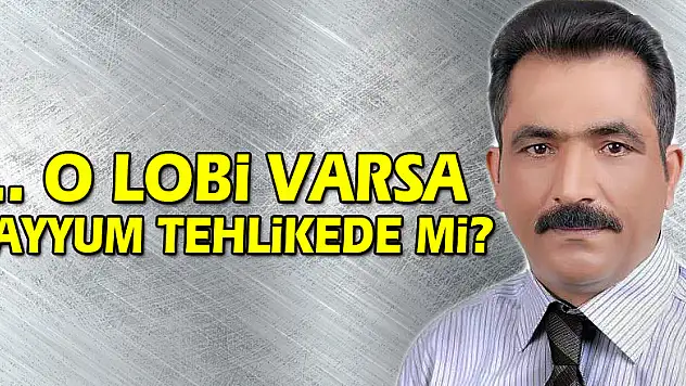 ... O LOBİ VARSA KAYYUM TEHLİKEDE Mİ?