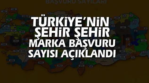 Türkiye'nin şehir şehir marka başvuru sayısı açıklandı