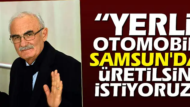 Başkan Yılmaz: 'Yerli otomobil Samsun'da üretilsin istiyoruz'