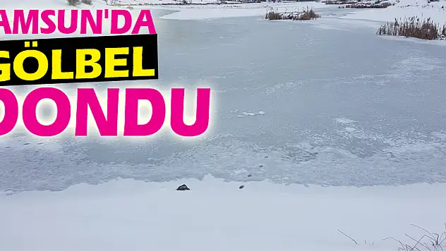 Samsun'da Gölbel dondu