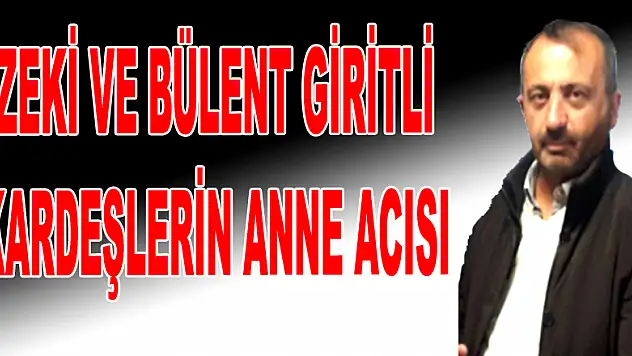 GİRİTLİ KARDEŞLERİN ANNE ACISI
