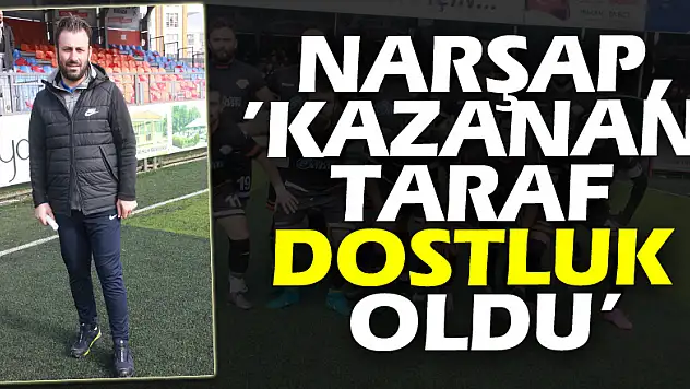 NARŞAP,'KAZAN TARAF DOSTLUK OLDU'