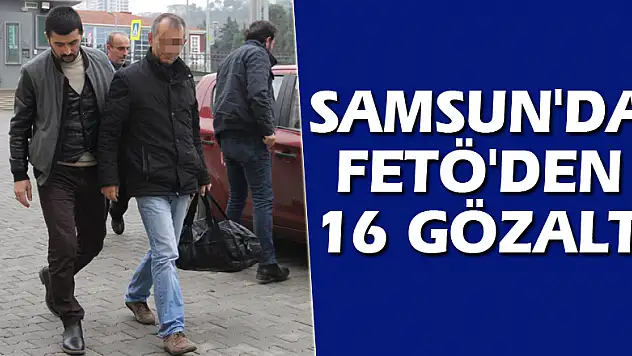 Samsun'da FETÖ'den 16 gözaltı