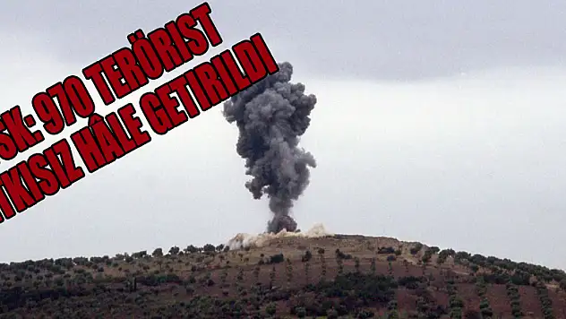 TSK: 970 terörist etkisiz hâle getirildi