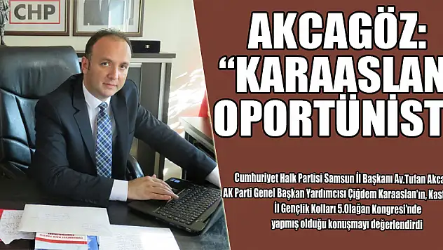 AKCAGÖZ: 'KARAASLAN, OPORTÜNİST'