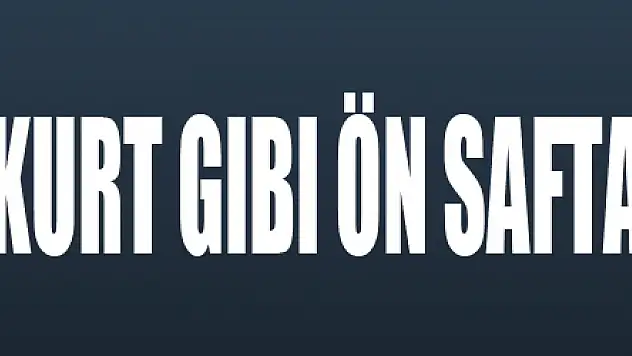 'Gerekirse Bozkurt gibi ön safta…'