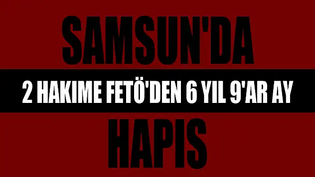 Samsun'da 2 hakime FETÖ'den 6 yıl 9'ar ay hapis