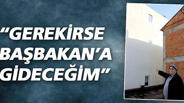 'Gerekirse Başbakan'a gideceğim'