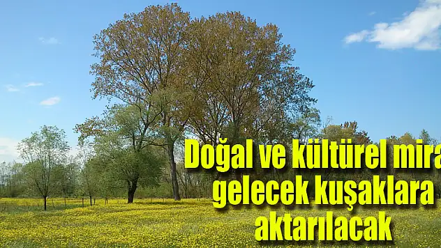 Doğal ve kültürel miras gelecek kuşaklara aktarılacak 