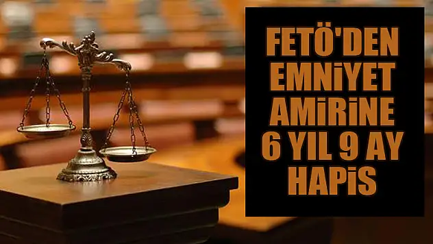 Samsun'da FETÖ'den emniyet amirine 6 yıl 9 ay hapis
