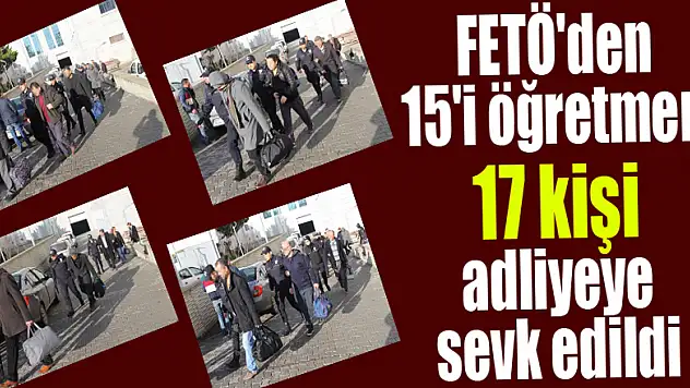 Samsun'da FETÖ'den 15'i öğretmen 17 kişi adliyeye sevk edildi