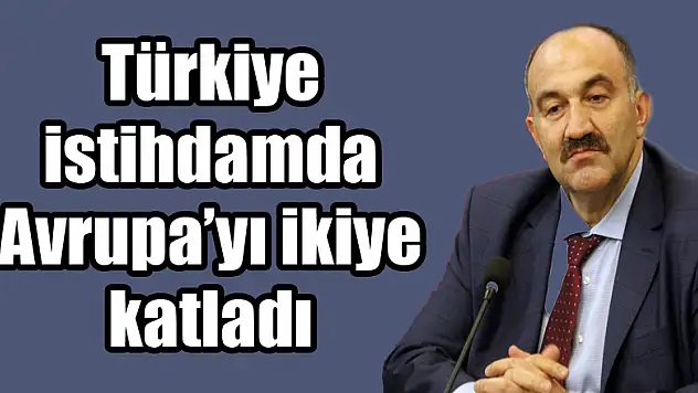 Türkiye istihdamda Avrupa'yı ikiye katladı