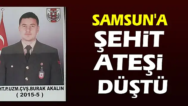 Samsun'a şehit ateşi düştü