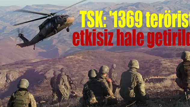 TSK: '1369 terörist etkisiz hale getirildi'