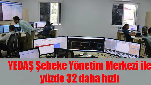 YEDAŞ Şebeke Yönetim Merkezi ile yüzde 32 daha hızlı