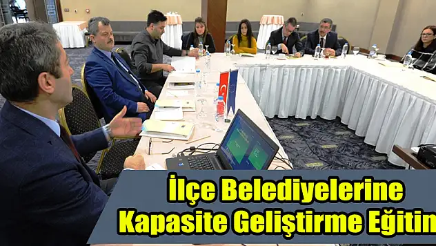 İLÇE BELEDİYELERİNE KAPASİTE GELİŞTİRME EĞİTİMİ