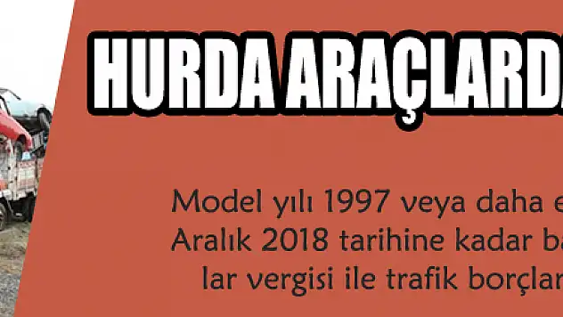 HURDA ARAÇLARDA BORÇ SİLİNİYOR