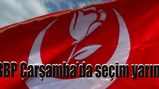 BBP Çarşamba'da seçim yarın