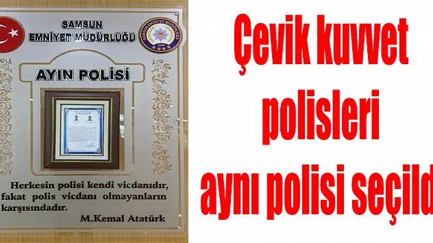 Çevik kuvvet polisleri aynı polisi seçildi