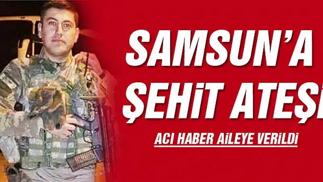 Samsun'a şehit ateşi