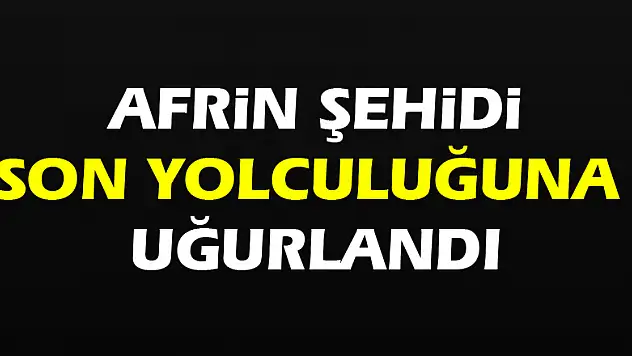 Afrin şehidi son yolculuğuna uğurlandı